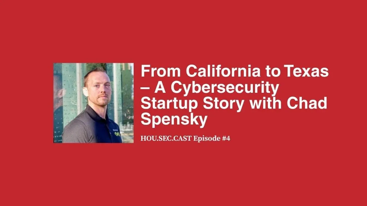 From California to Texas – A Cybersecurity Startup Story with Chad Spensky