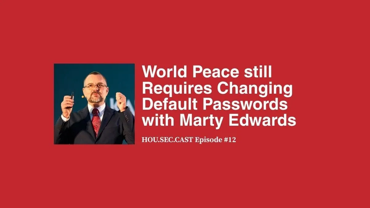 World Peace still Requires Changing Default Passwords with Marty Edwards