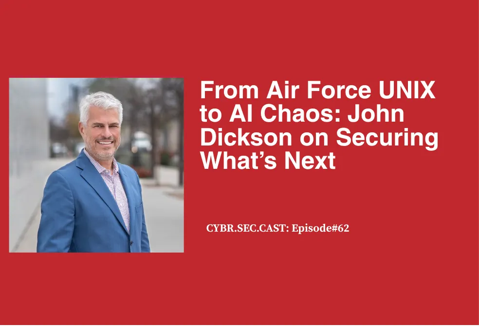 From Air Force UNIX to AI Chaos: John Dickson on Securing What’s Next