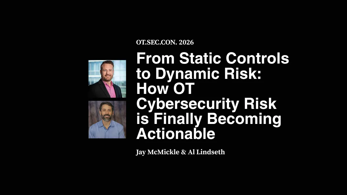 From Static Controls to Dynamic Risk: How OT Cybersecurity Risk is Finally Becoming Actionable