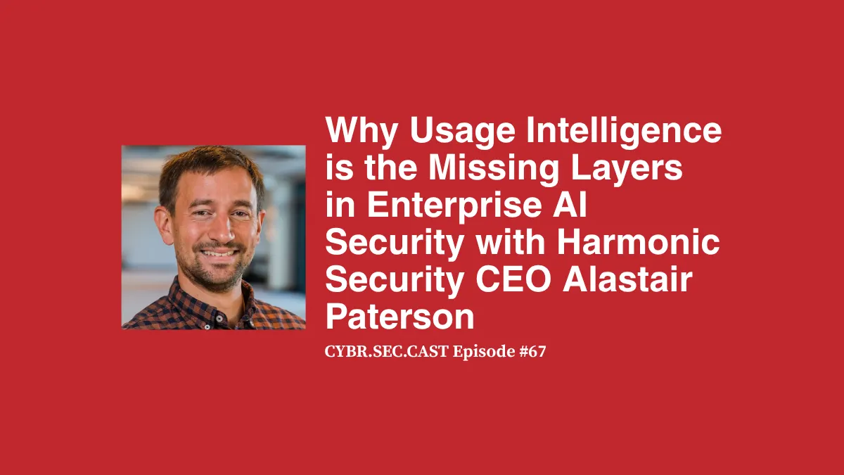 Why AI Usage Intelligence is the Missing Layer in Enterprise AI Security with Harmonic Security CEO Alastair Paterson