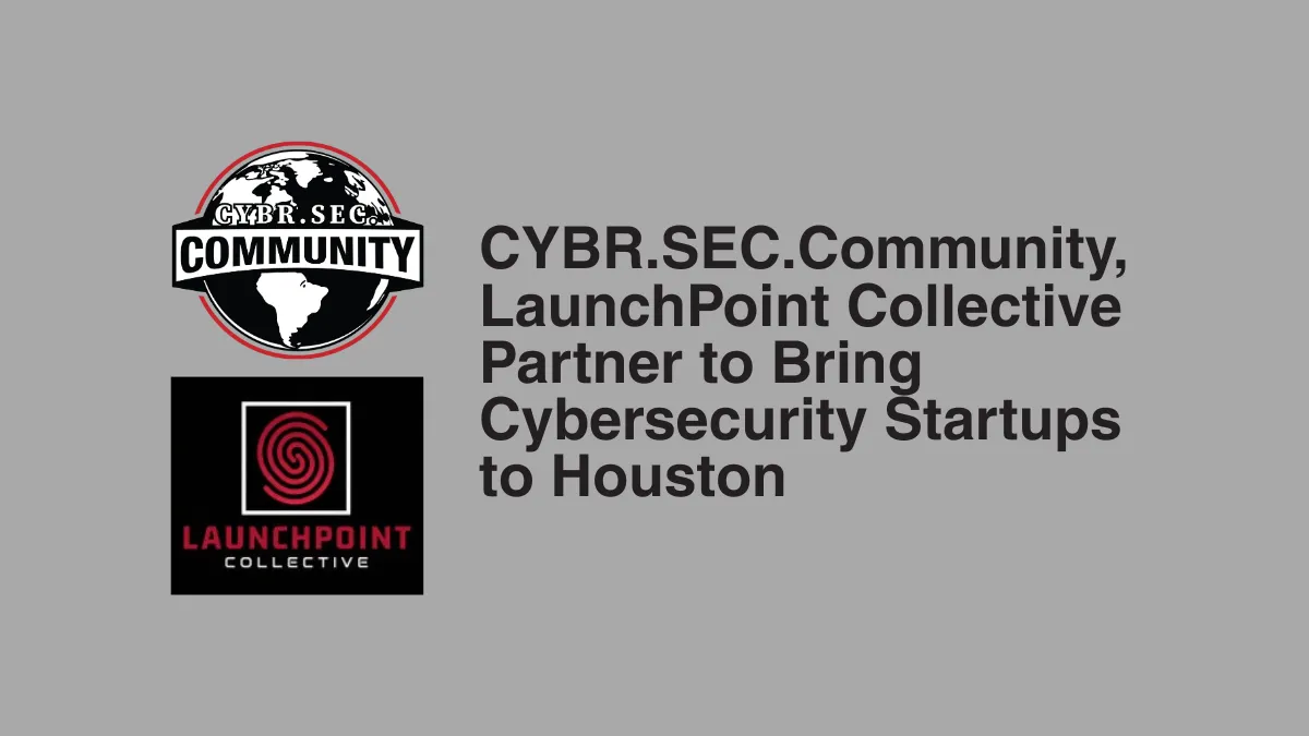 CYBR.SEC.Community, LaunchPoint Collective Partner to Bring Cybersecurity Startups to Houston