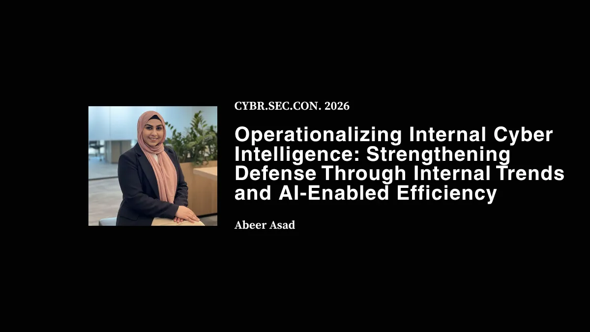 Operationalizing Internal Cyber Intelligence: Strengthening Defense Through Internal Trends and AI-Enabled Efficiency - Abeer Asad