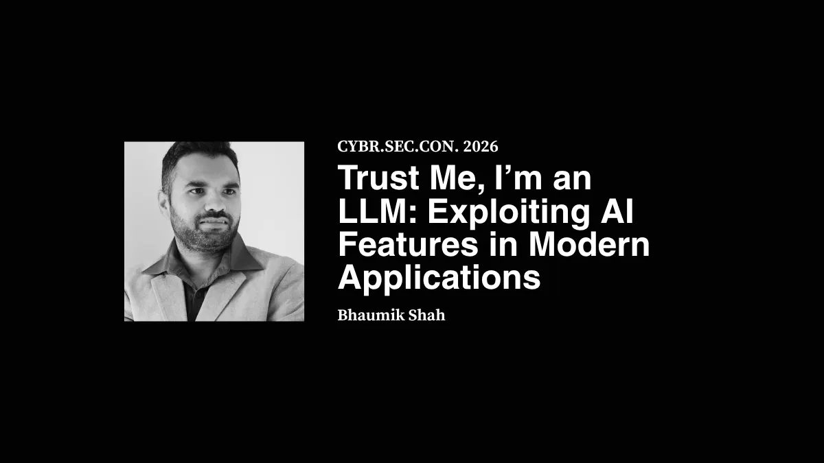 Trust Me, I’m an LLM: Exploiting AI Features in Modern Applications - Bhaumik Shah