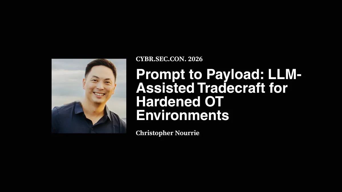 Prompt to Payload: LLM-Assisted Tradecraft for Hardened OT Environments - Christopher Nourrie