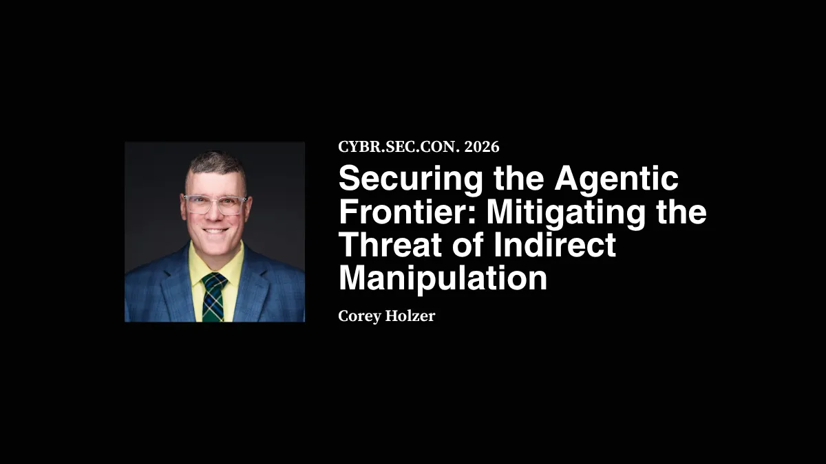 Securing the Agentic Frontier: Mitigating the Threat of Indirect Manipulation - Corey Holzer
