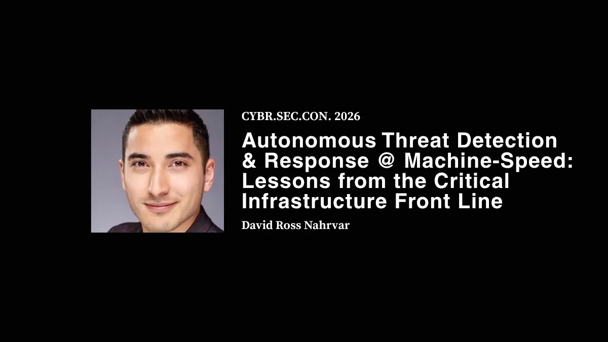 Autonomous Threat Detection & Response @ Machine-Speed: Lessons from the Critical Infrastructure Front Line - David Ross Nahrvar