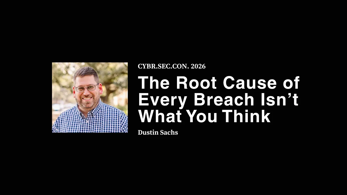 The Root Cause of Every Breach Isn’t What You Think - Dustin Sachs