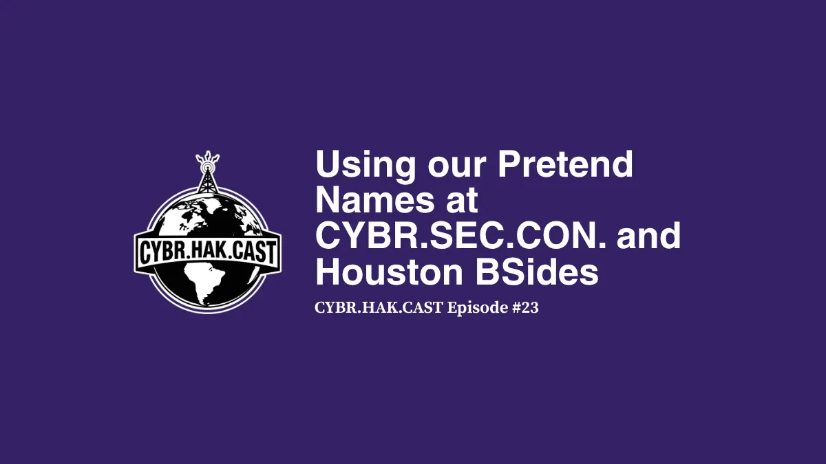 Using our Pretend Names at CYBR.SEC.CON. and Houston BSides