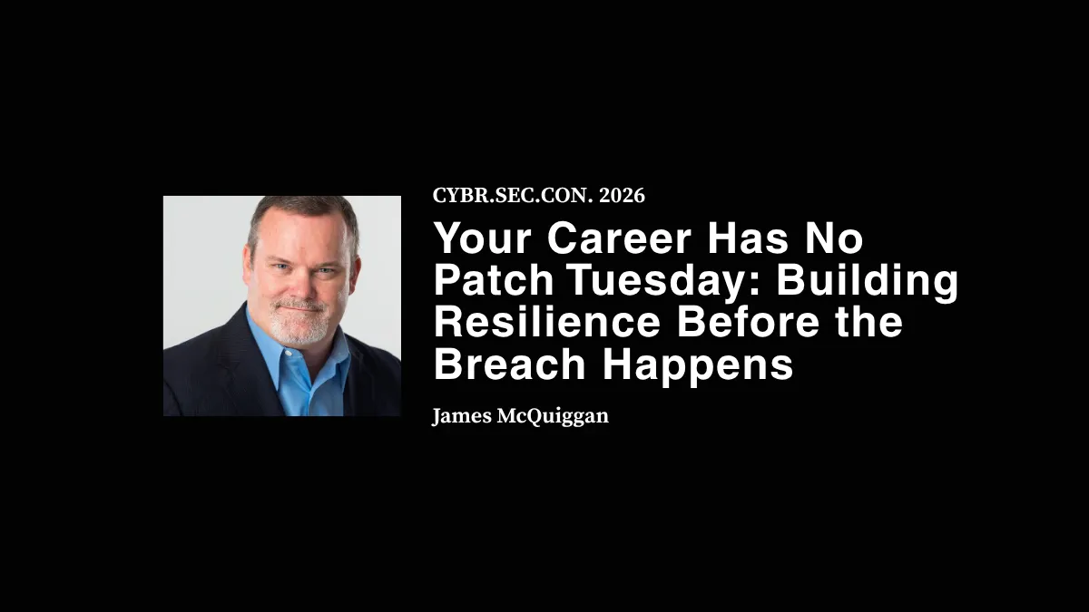 Your Career Has No Patch Tuesday: Building Resilience Before the Breach Happens - James McQuiggan