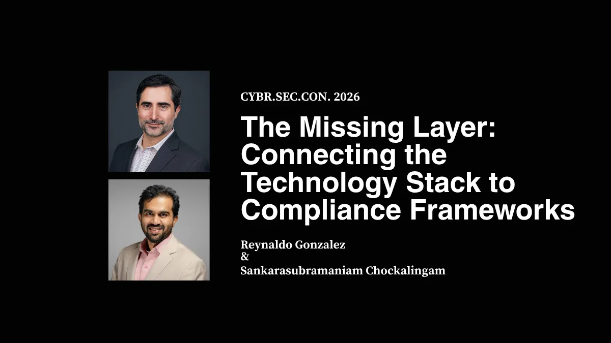 The Missing Layer: Connecting the Technology Stack to Compliance Frameworks - Reynaldo Gonzalez & Sankarasubramaniam Chockalingam