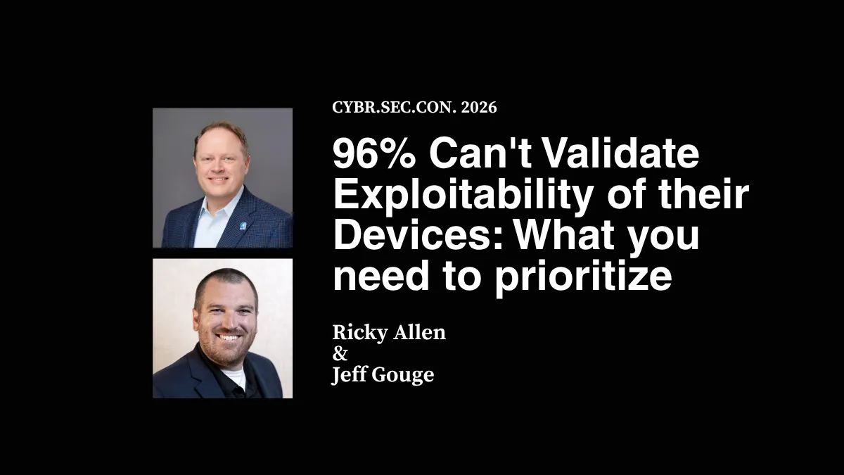 96% Can't Validate Exploitability of their Devices: What you need to prioritize - Ricky Allen & Jeff Gouge