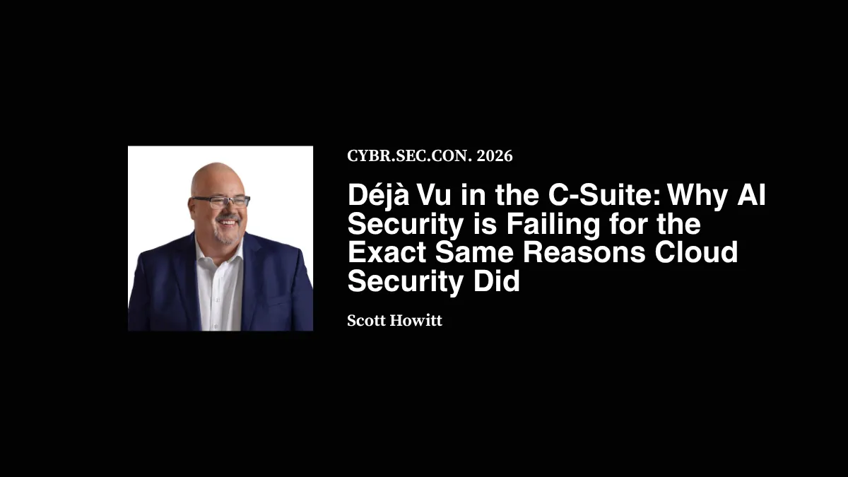 Déjà Vu in the C-Suite: Why AI Security is Failing for the Exact Same Reasons Cloud Security Did - Scott Howitt