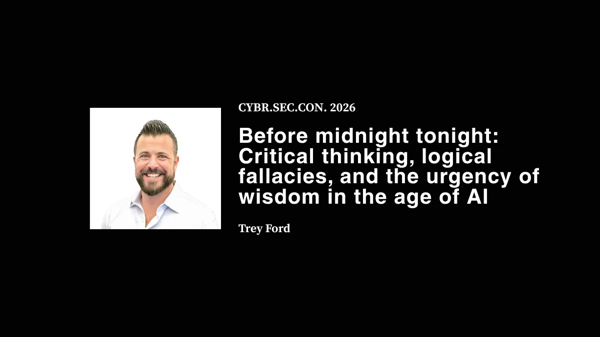 Before midnight tonight: Critical thinking, logical fallacies, and the urgency of wisdom in the age of AI - Trey Ford