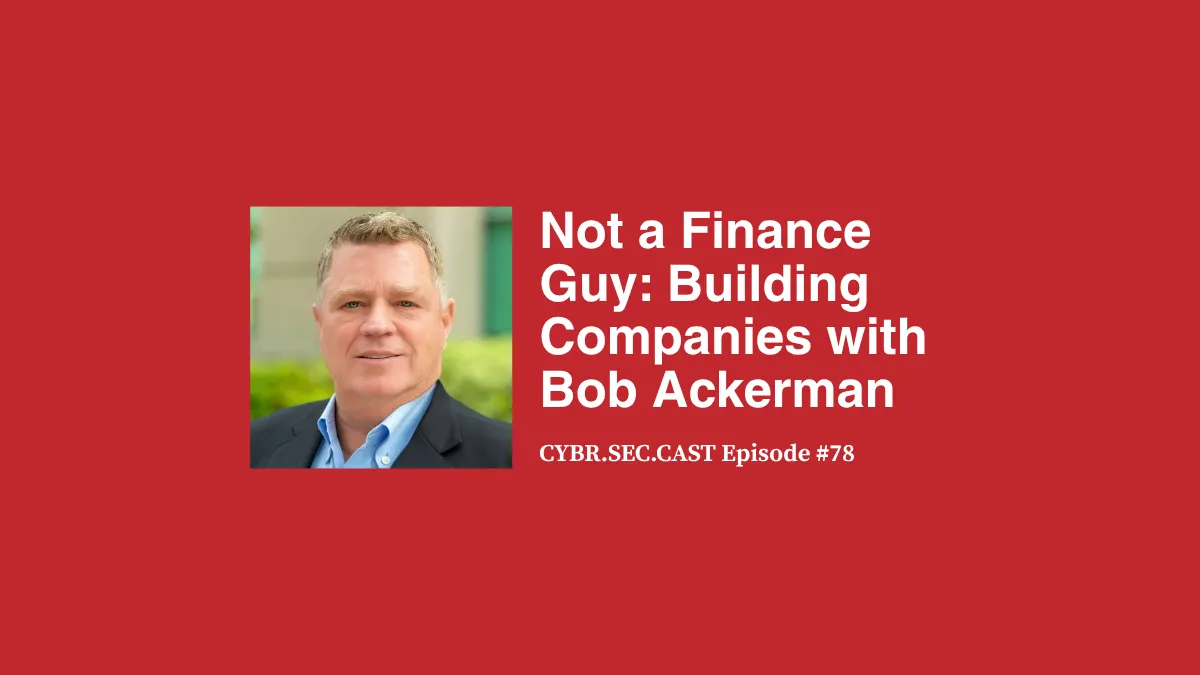 Not a Finance Guy: Building Companies with Bob Ackerman