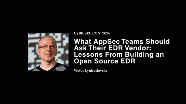 What AppSec Teams Should Ask Their EDR Vendor: Lessons From Building an Open Source EDR - Victor Lyuboslavsky