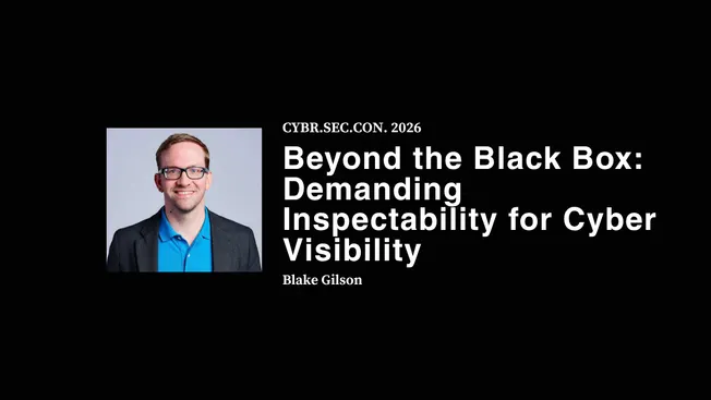Beyond the Black Box: Demanding Inspectability for Cyber Visibility - Blake Gilson