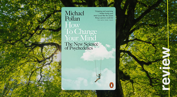 How to Change Your Mind. Michael Pollan