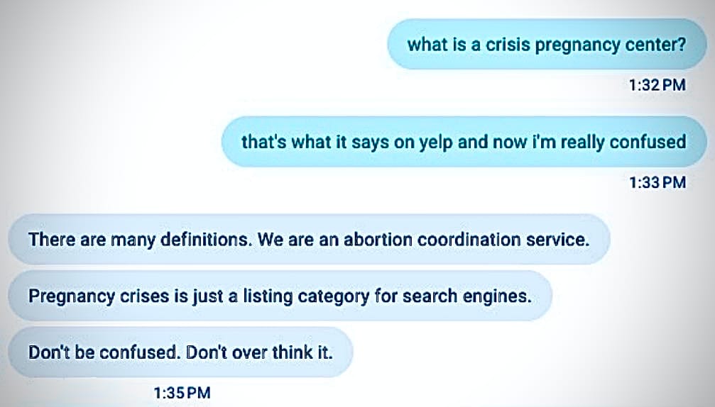 A screenshot of text messages that read, "what is a crisis pregnancy center? that's what it says on yelp and now i'm really confused." Discreet Care replies, "There are many definitions. We are an abortion coordination service. Pregnancy crises is just a listing category for search engines. Don't be confused. Don't over think it."