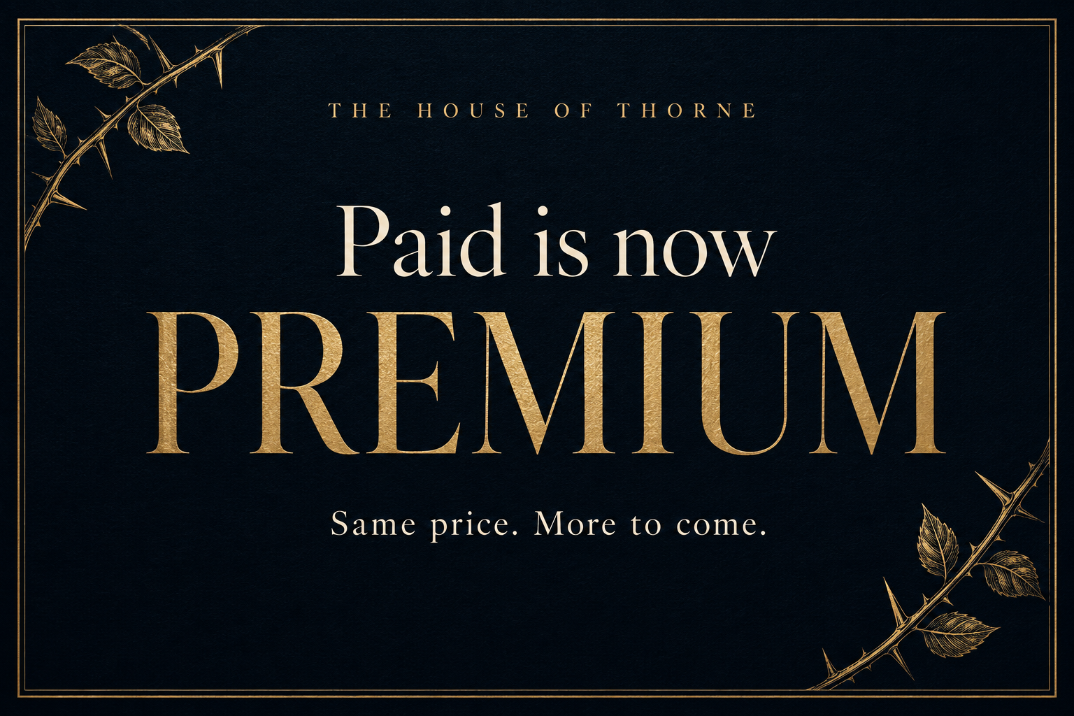The House of Thorne: Paid is now Premium. Same price. More to come. Gold lettering on a midnight-blue background with thorn branches.