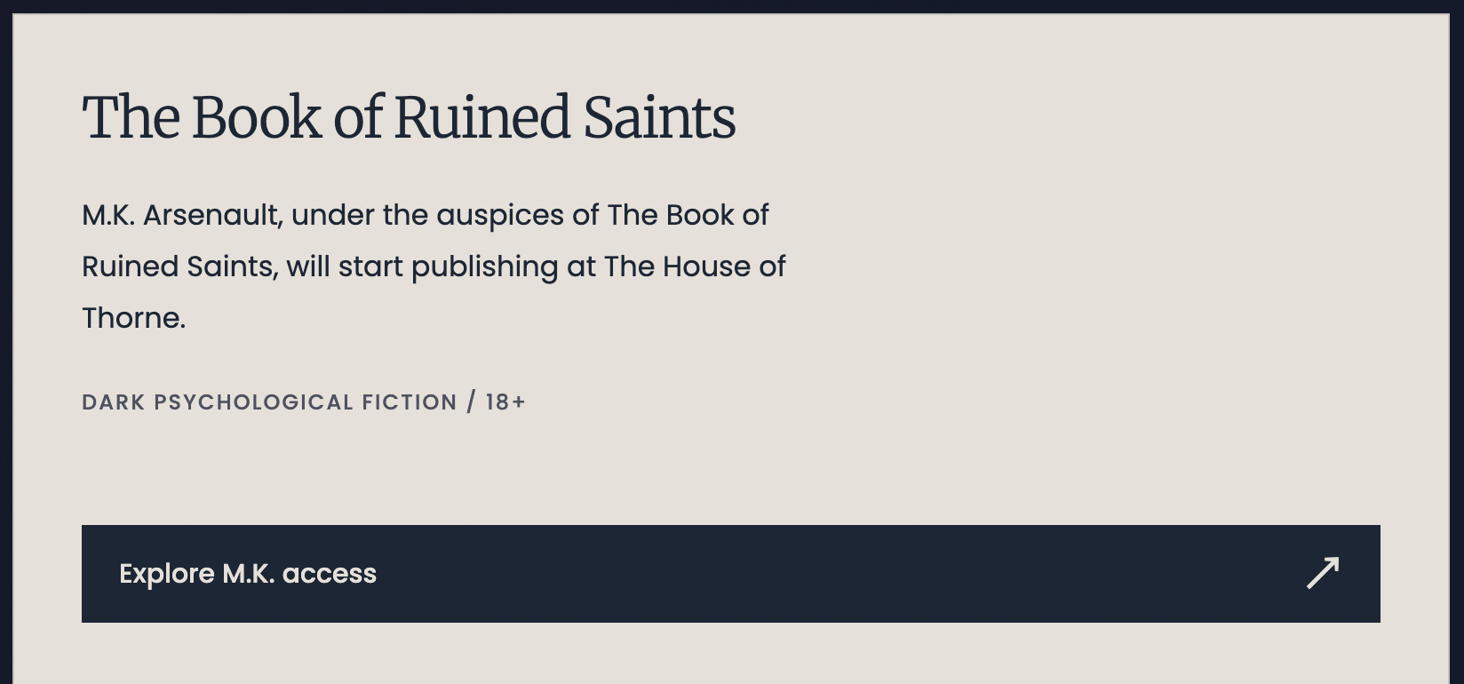 The Book of Ruined Saints. M.K. Arsenault, under the auspices of The Book of Ruined Saints, will start publishing at The House of Thorne. Dark psychological fiction / 18+. Explore M.K. access.