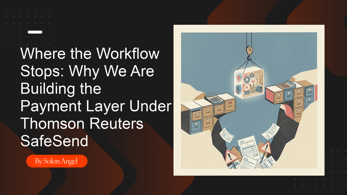 Where the Workflow Stops: Why We Are Building the Payment Layer Under Thomson Reuters SafeSend