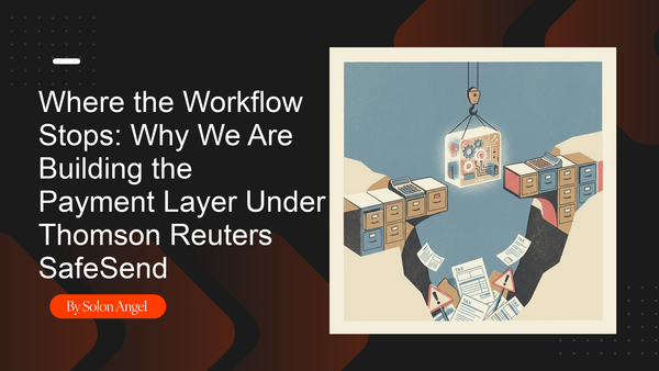 Where the Workflow Stops: Why We Are Building the Payment Layer Under Thomson Reuters SafeSend