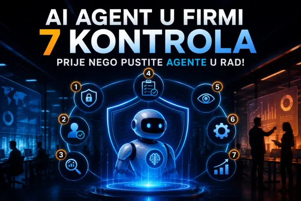 AI agent u firmi, 7 kontrola koje treba preduzeti prije nego pustite agente u rad!