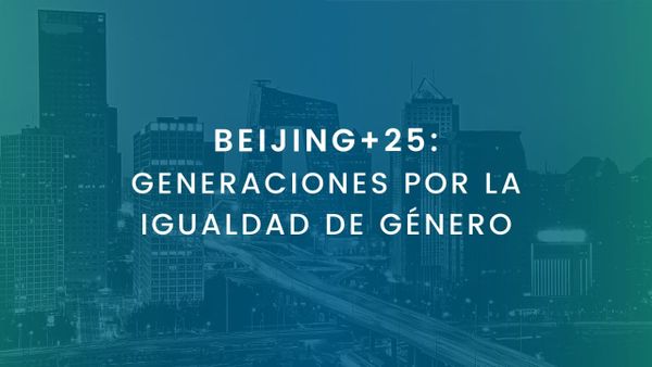 BEIJING+25: GENERACIONES POR LA IGUALDAD DE GÉNERO