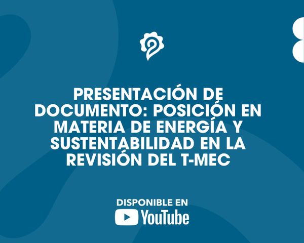 Presentación de documento: Posición en materia de energía y sustentabilidad en la revisión del T-MEC