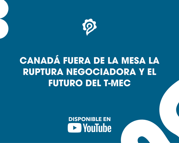 Canadá fuera de la mesa la ruptura negociadora y el futuro del T-MEC