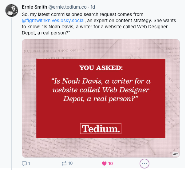A Bluesky post from @ernie.tedium.co that reads, "So, my latest commissioned search request comes from @fightwithknives.bsky.social, an expert on content strategy. She wants to know: “Is Noah Davis, a writer for a website called Web Designer Depot, a real person?”