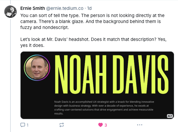 A bluesky posts that reads "You can sort of tell the type. The person is not looking directly at the camera. There’s a blank glaze. And the background behind them is fuzzy and nondescript. Let’s look at Mr. Davis’ headshot. Does it match that description? Yes, yes it does."