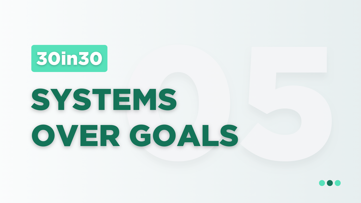 Systems Over Goals