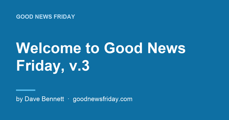 Welcome to Good News Friday, v.3