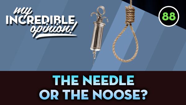 Ep 88- The Needle or the Noose?
