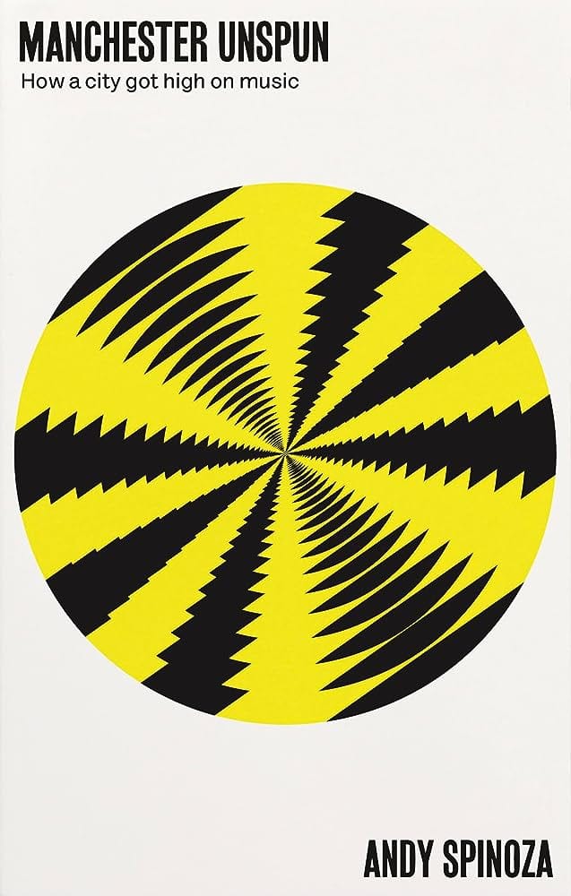 Manchester Unspun: How a City Got High on Music: Amazon.co.uk: Spinoza,  Andy: 9781526174062: Books