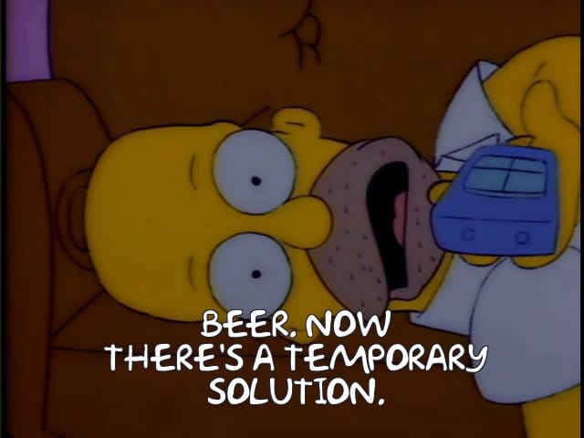Homer Simpson, with a 5 o'clock shadow, lies on a couch, holding a TV remote. He says "Beer. Now there's a temporary solution."