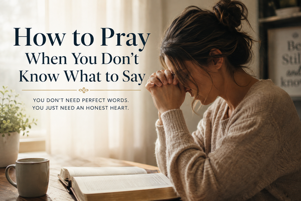How to Pray When You Don’t Know What to Say