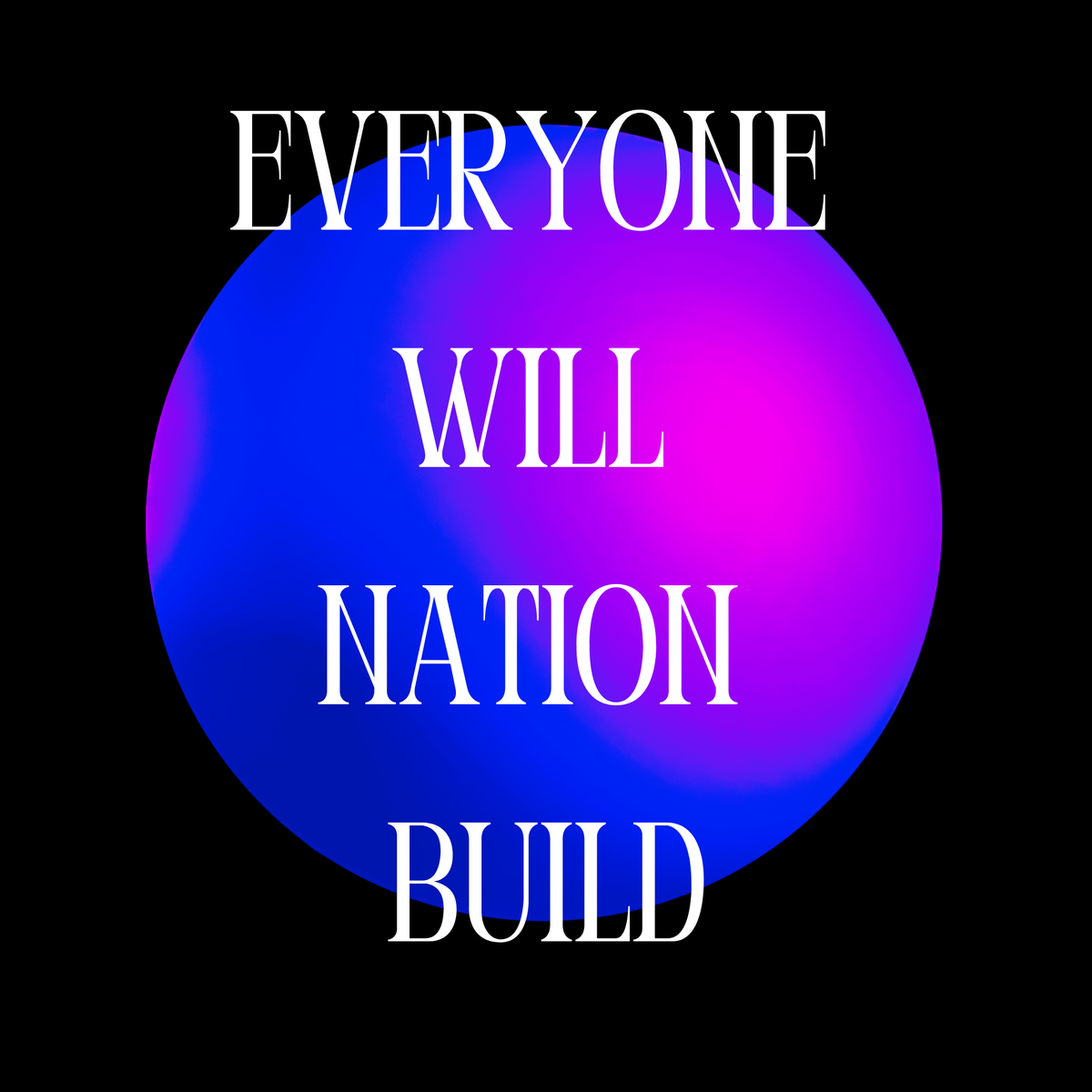 Everyone Will Nation Build