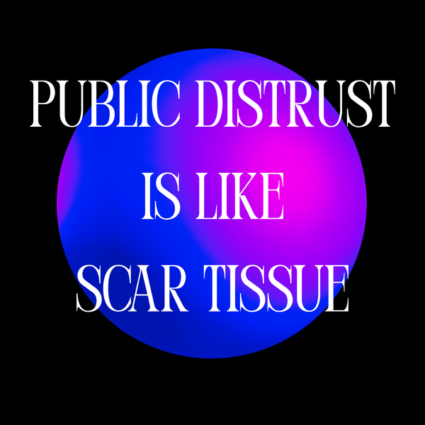 Public Distrust Is Like Scar Tissue