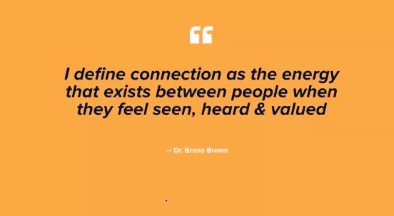 I define connection as the energy that exists between people when they feel seen, heard and valued - Dr. Brene Brown