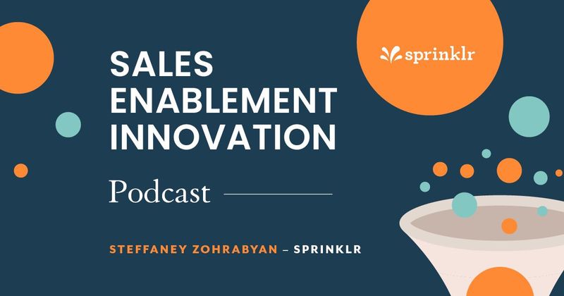 Sales Enablement Innovation [podcast]: Steffaney Zohrabyhan, Sprinklr