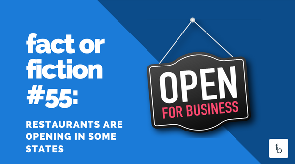 Fact or Fiction #55: Restaurants are Opening in Some States