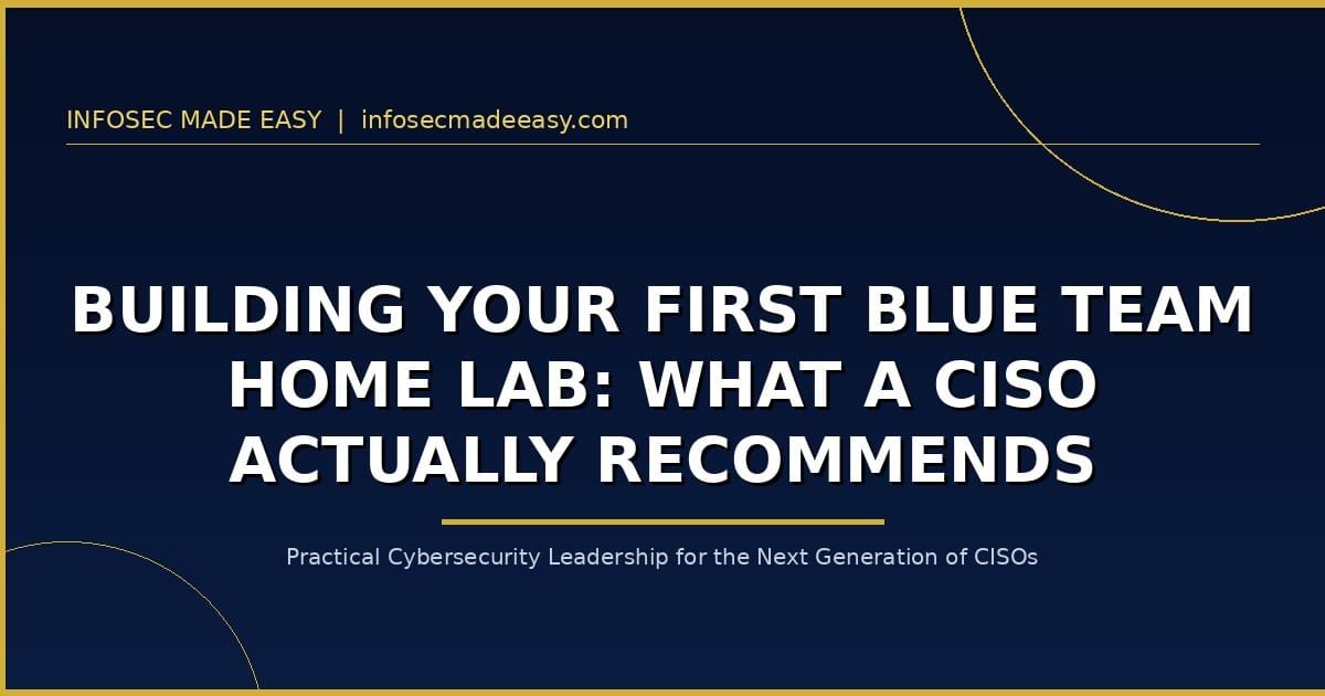 Building Your First Blue Team Home Lab: What a CISO Actually Recommends