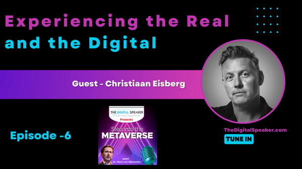 Experiencing the Real and the Digital with Christiaan Eisberg - Step into the Metaverse Podcast: EP06