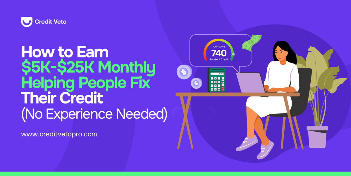 How to Earn $5K-$25K Monthly Helping People Fix Their Credit (No Experience Needed)