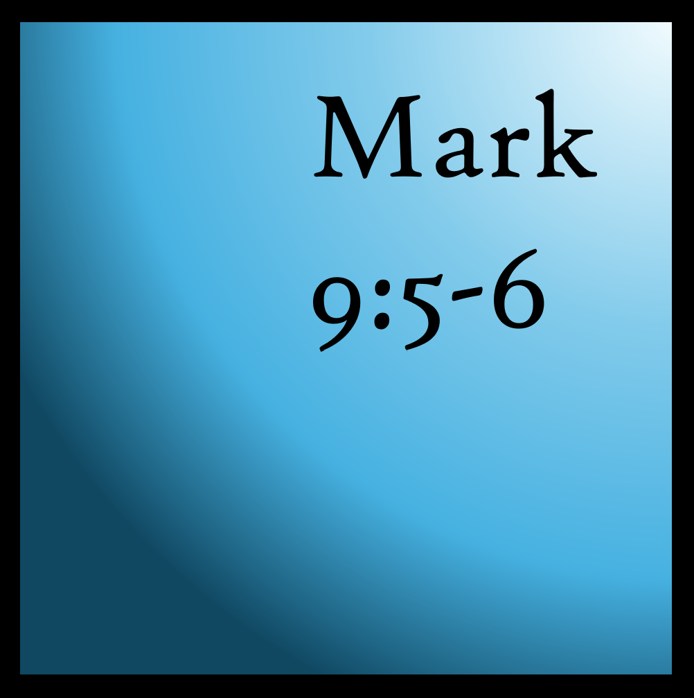 Speaking Before Understanding: Mark 9:5-6