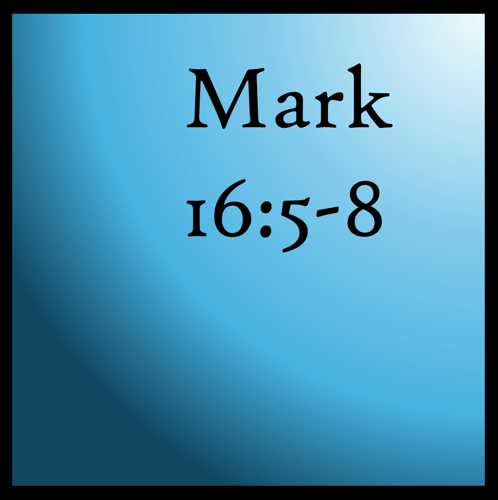 That's the End: Mark 16: 5-8