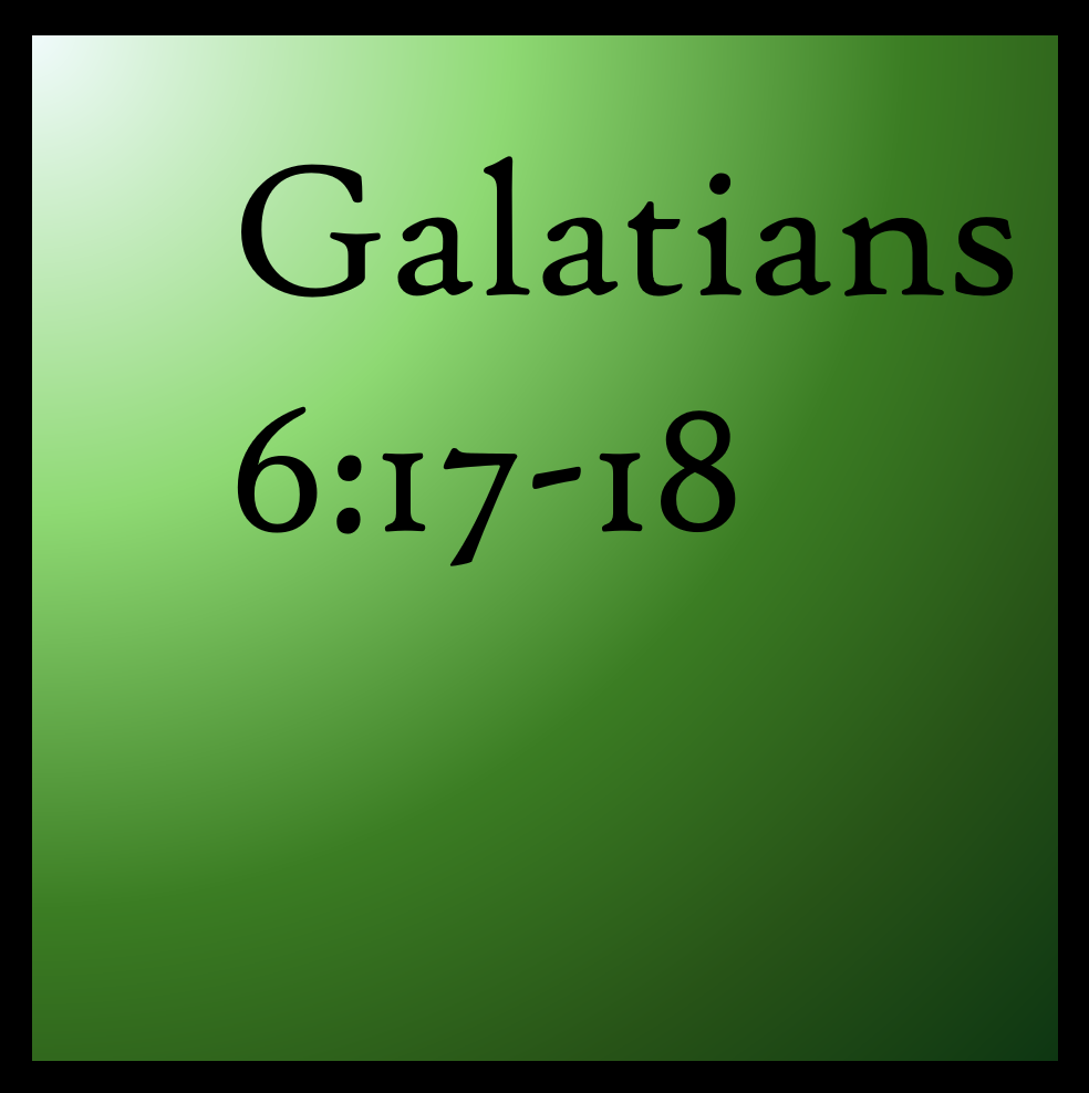 The Marks of Christ: Galatians 6:17-18